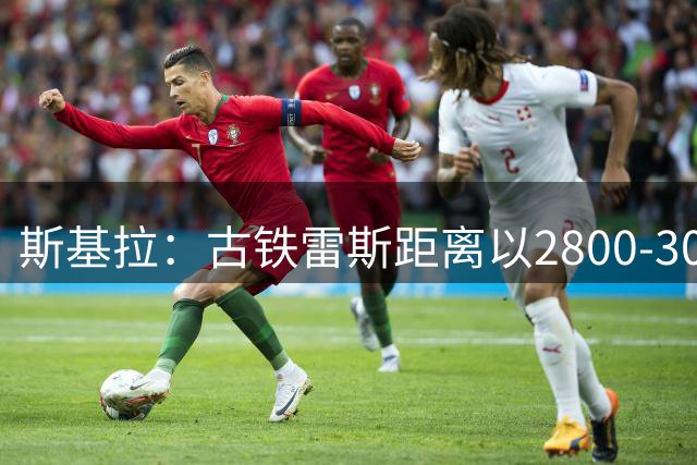 斯基拉：古铁雷斯距离以2800-3000万欧加盟药厂仅一步之遥